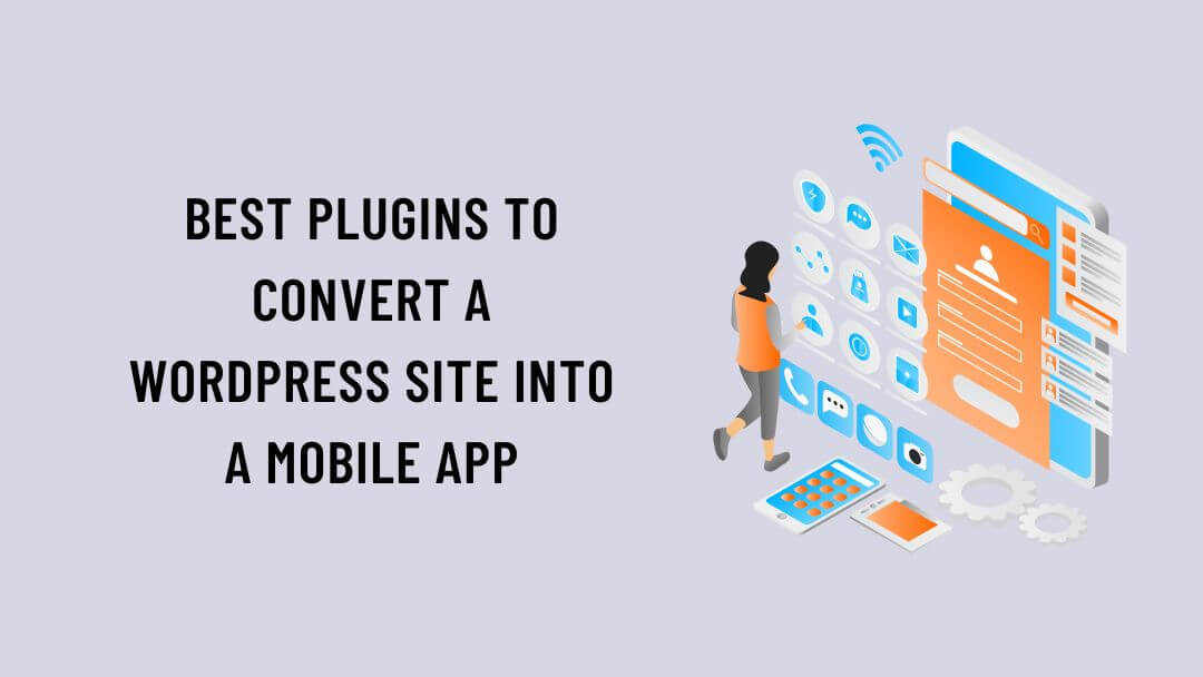 Best Plugins To Convert A WordPress Site Into A Mobile App