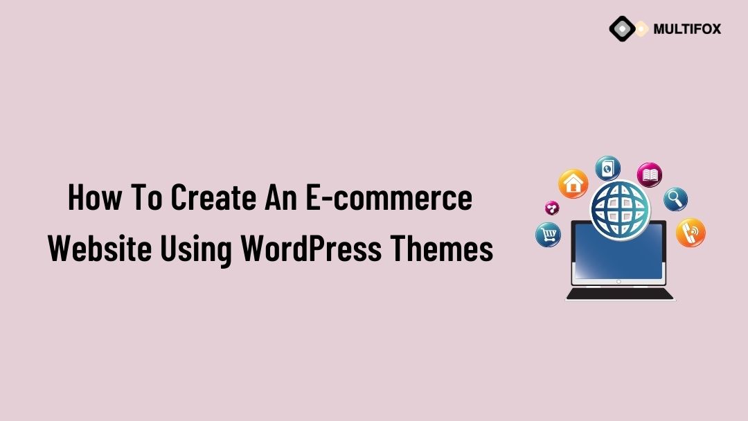 How To Create An E-commerce Website Using WordPress Themes